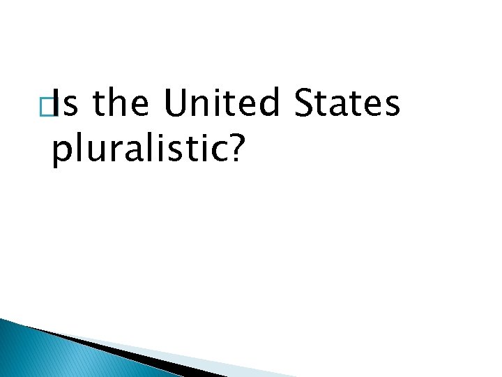 �Is the United States pluralistic? 