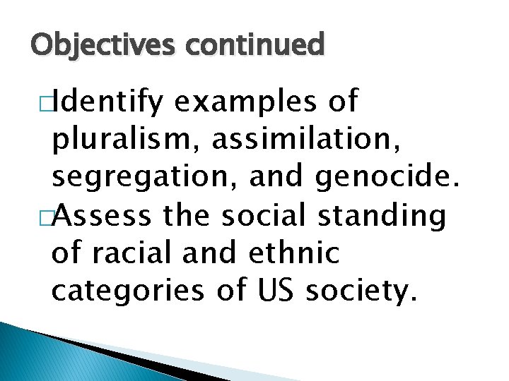 Objectives continued �Identify examples of pluralism, assimilation, segregation, and genocide. �Assess the social standing