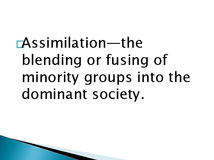 �Assimilation—the blending or fusing of minority groups into the dominant society. 