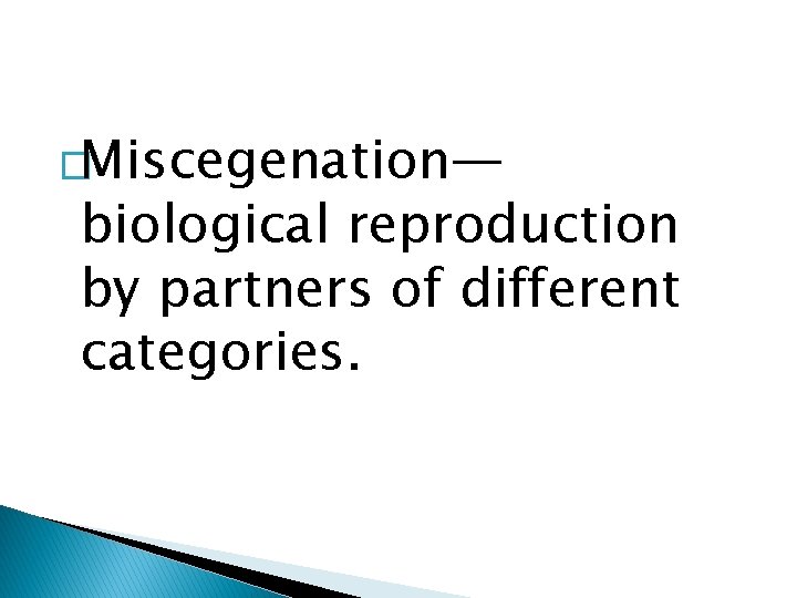 �Miscegenation— biological reproduction by partners of different categories. 