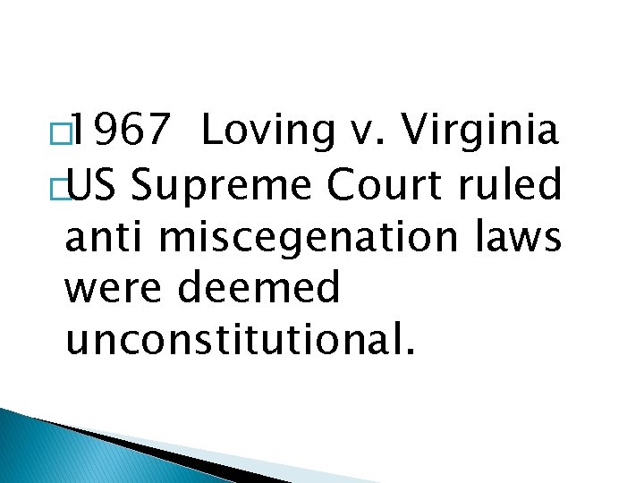 � 1967 Loving v. Virginia �US Supreme Court ruled anti miscegenation laws were deemed