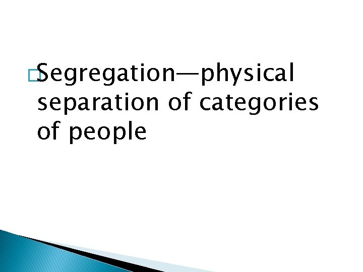 �Segregation—physical separation of categories of people 