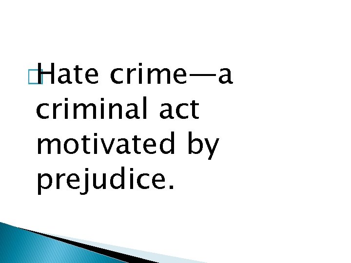 � Hate crime—a criminal act motivated by prejudice. 
