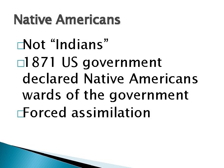 Native Americans �Not “Indians” � 1871 US government declared Native Americans wards of the