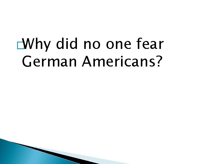 �Why did no one fear German Americans? 