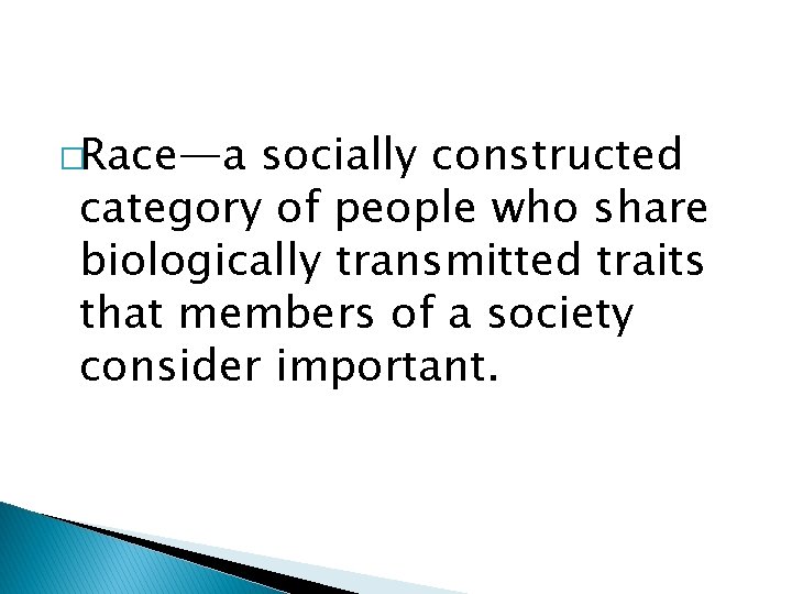�Race—a socially constructed category of people who share biologically transmitted traits that members of