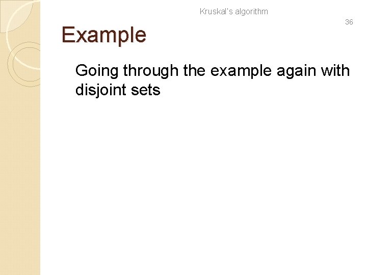 Kruskal’s algorithm Example 36 Going through the example again with disjoint sets 