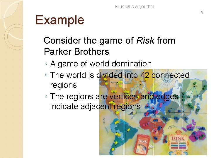 Kruskal’s algorithm Example Consider the game of Risk from Parker Brothers ◦ A game