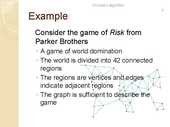 Kruskal’s algorithm Example Consider the game of Risk from Parker Brothers ◦ A game