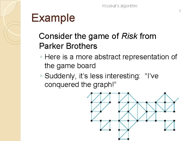 Kruskal’s algorithm Example Consider the game of Risk from Parker Brothers ◦ Here is