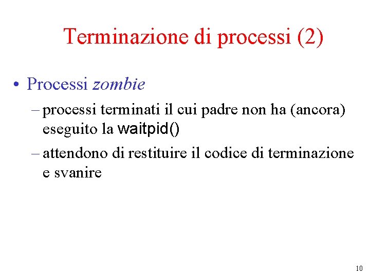 Terminazione di processi (2) • Processi zombie – processi terminati il cui padre non