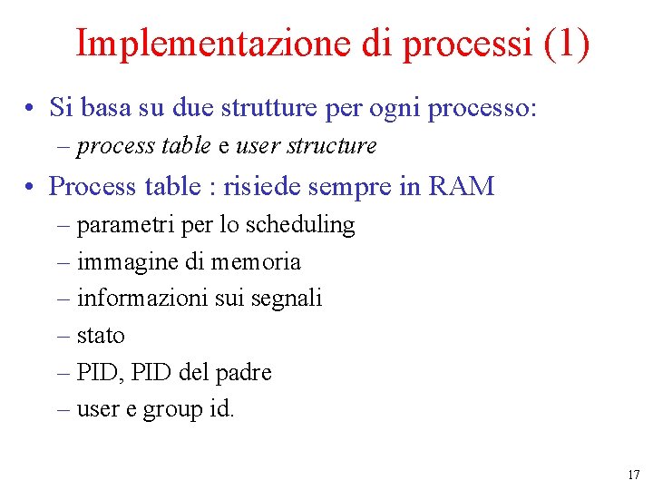 Implementazione di processi (1) • Si basa su due strutture per ogni processo: –
