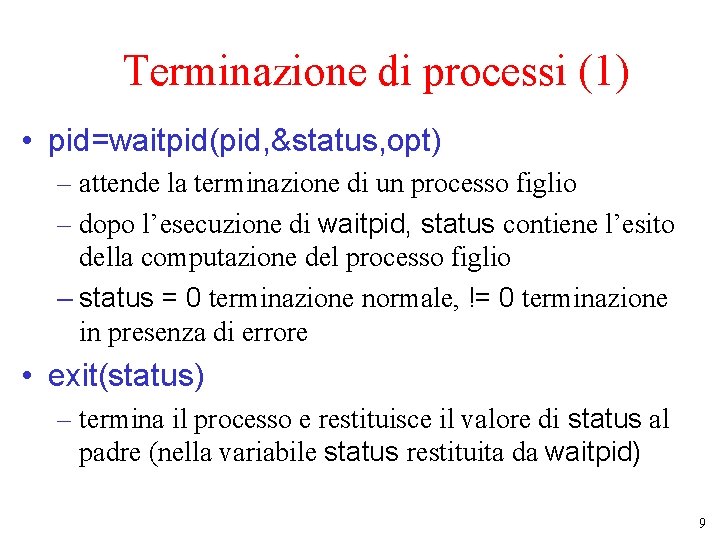 Terminazione di processi (1) • pid=waitpid(pid, &status, opt) – attende la terminazione di un