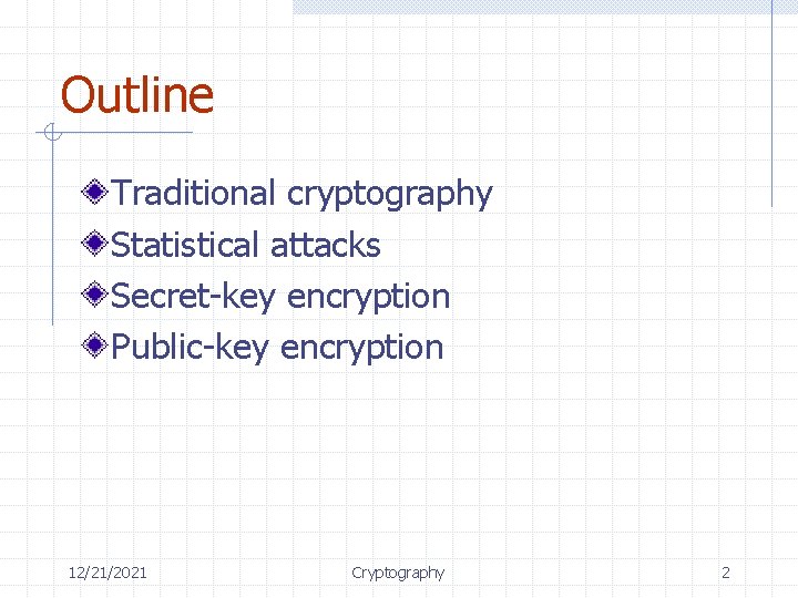 Outline Traditional cryptography Statistical attacks Secret-key encryption Public-key encryption 12/21/2021 Cryptography 2 