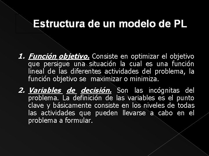 Estructura de un modelo de PL 1. Función objetivo. Consiste en optimizar el objetivo