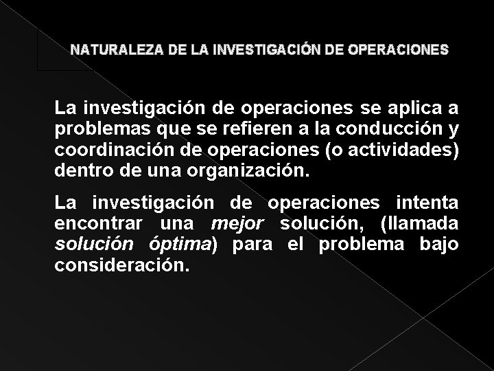NATURALEZA DE LA INVESTIGACIÓN DE OPERACIONES La investigación de operaciones se aplica a problemas