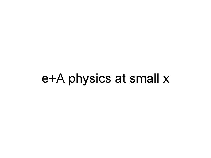 e+A physics at small x 