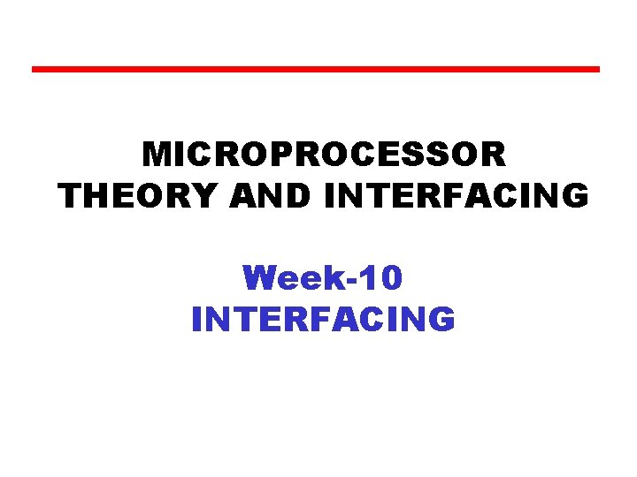 MICROPROCESSOR THEORY AND INTERFACING Week-10 INTERFACING 