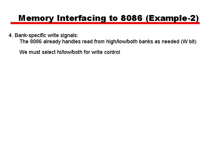 Memory Interfacing to 8086 (Example-2) 4. Bank-specific write signals: The 8086 already handles read