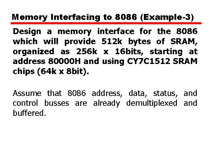 Memory Interfacing to 8086 (Example-3) Design a memory interface for the 8086 which will