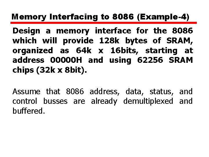 Memory Interfacing to 8086 (Example-4) Design a memory interface for the 8086 which will
