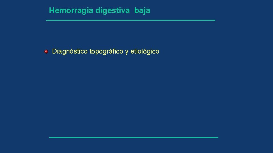 Hemorragia digestiva baja Diagnóstico topográfico y etiológico 