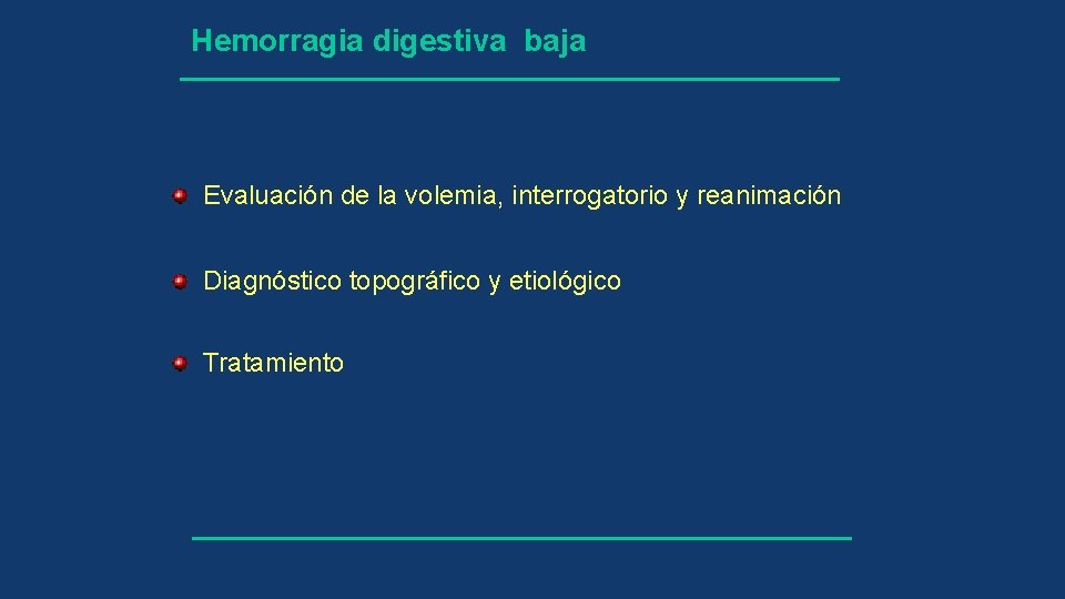 Hemorragia digestiva baja Evaluación de la volemia, interrogatorio y reanimación Diagnóstico topográfico y etiológico