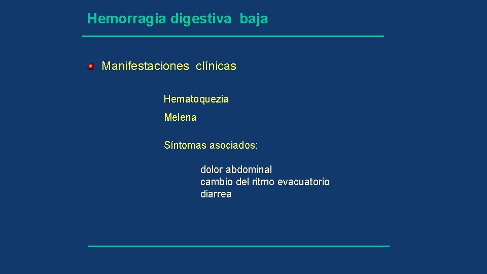 Hemorragia digestiva baja Manifestaciones clínicas Hematoquezia Melena Síntomas asociados: dolor abdominal cambio del ritmo