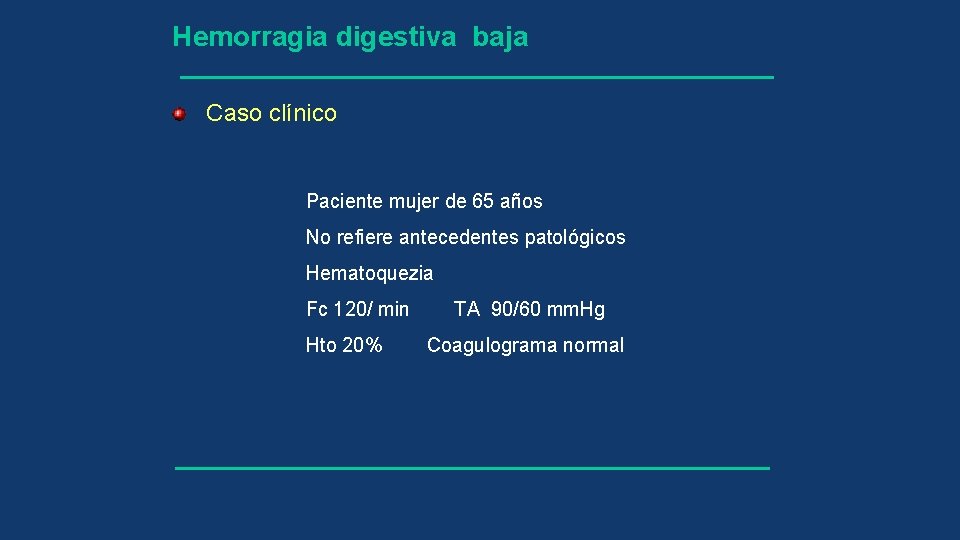 Hemorragia digestiva baja Caso clínico Paciente mujer de 65 años No refiere antecedentes patológicos