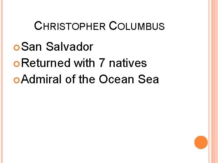 CHRISTOPHER COLUMBUS San Salvador Returned with 7 natives Admiral of the Ocean Sea 