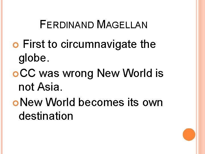 FERDINAND MAGELLAN First to circumnavigate the globe. CC was wrong New World is not