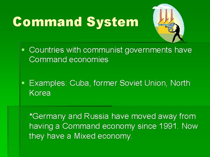 Command System § Countries with communist governments have Command economies § Examples: Cuba, former