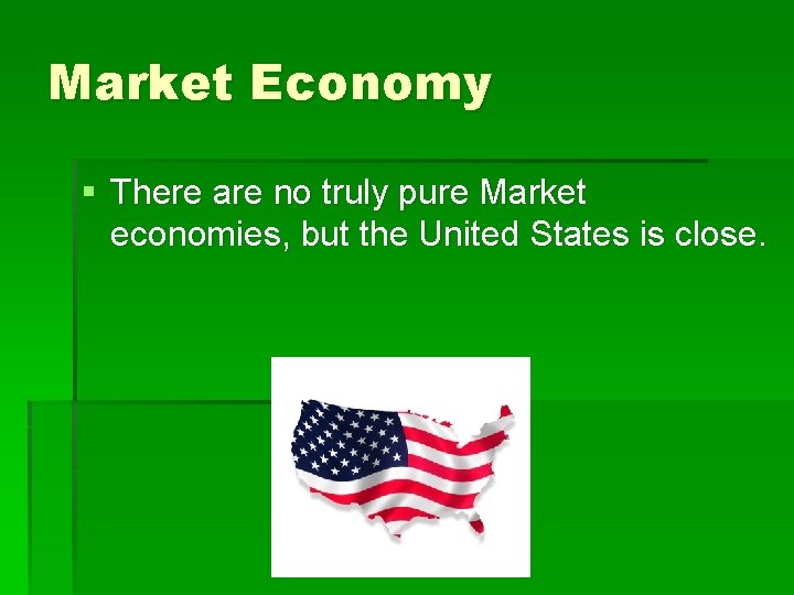 Market Economy § There are no truly pure Market economies, but the United States