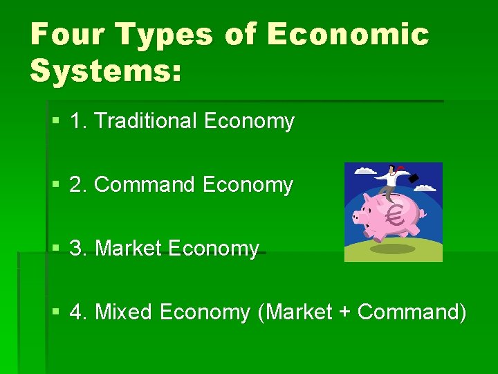 Four Types of Economic Systems: § 1. Traditional Economy § 2. Command Economy §