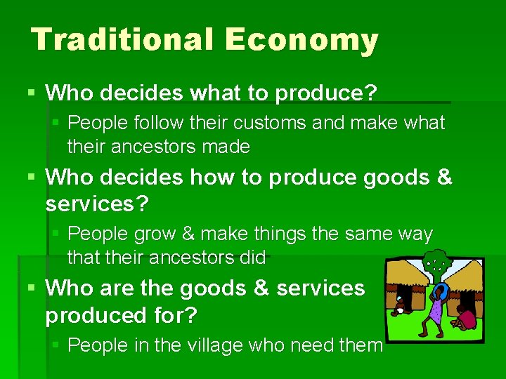 Traditional Economy § Who decides what to produce? § People follow their customs and