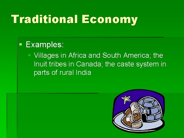 Traditional Economy § Examples: § Villages in Africa and South America; the Inuit tribes