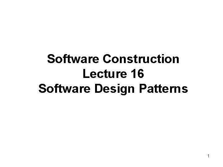 Software Construction Lecture 16 Software Design Patterns 1