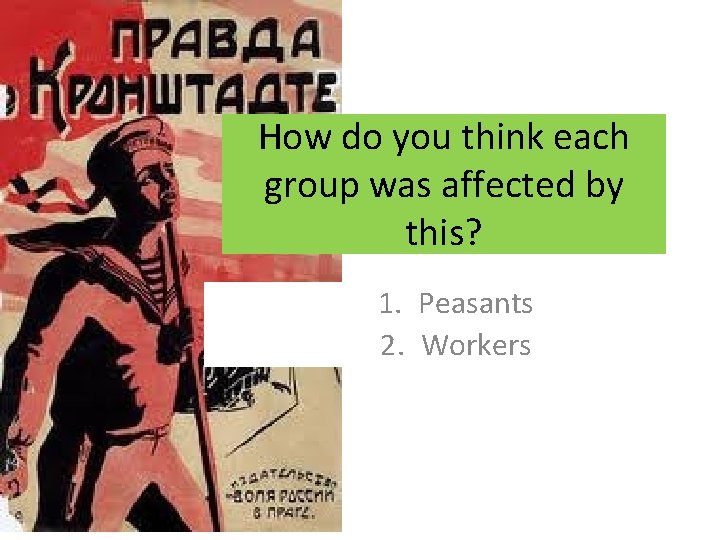 How do you think each group was affected by this? 1. Peasants 2. Workers