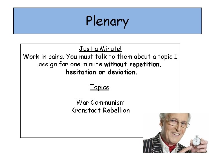Plenary Just a Minute! Work in pairs. You must talk to them about a