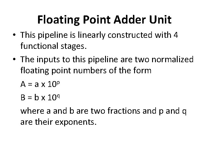 Floating Point Adder Unit • This pipeline is linearly constructed with 4 functional stages.