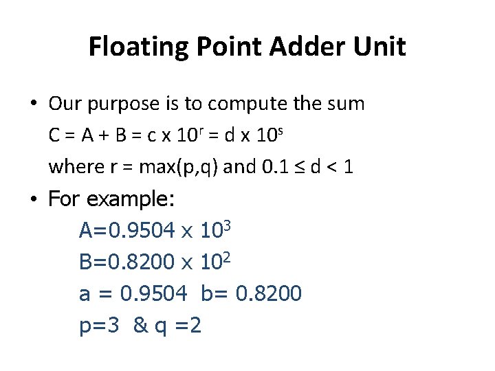 Floating Point Adder Unit • Our purpose is to compute the sum C =