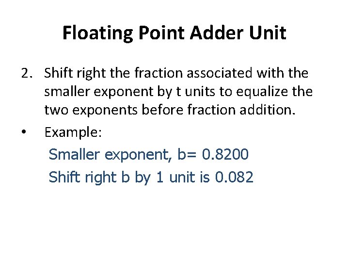 Floating Point Adder Unit 2. Shift right the fraction associated with the smaller exponent