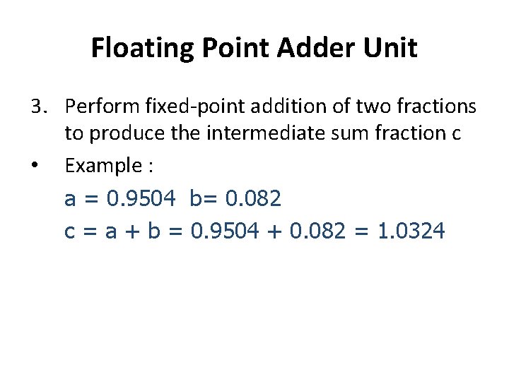 Floating Point Adder Unit 3. Perform fixed-point addition of two fractions to produce the