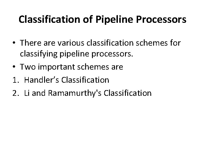 Classification of Pipeline Processors • There are various classification schemes for classifying pipeline processors.