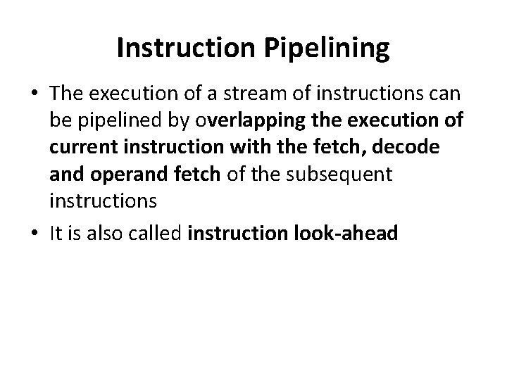 Instruction Pipelining • The execution of a stream of instructions can be pipelined by