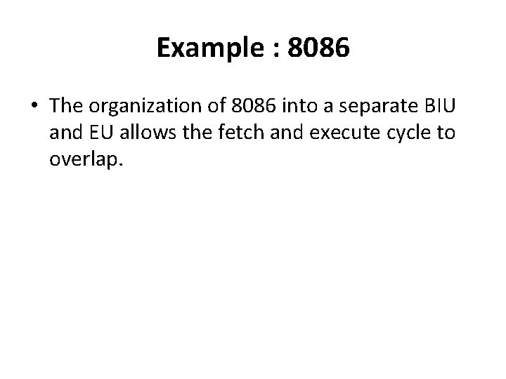 Example : 8086 • The organization of 8086 into a separate BIU and EU