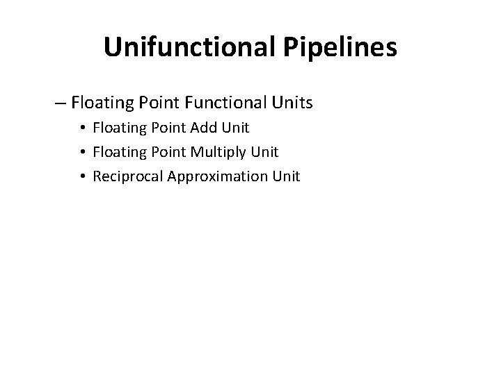 Unifunctional Pipelines – Floating Point Functional Units • Floating Point Add Unit • Floating