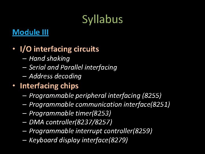 Syllabus Module III • I/O interfacing circuits – Hand shaking – Serial and Parallel