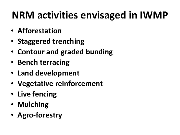 NRM activities envisaged in IWMP • • • Afforestation Staggered trenching Contour and graded