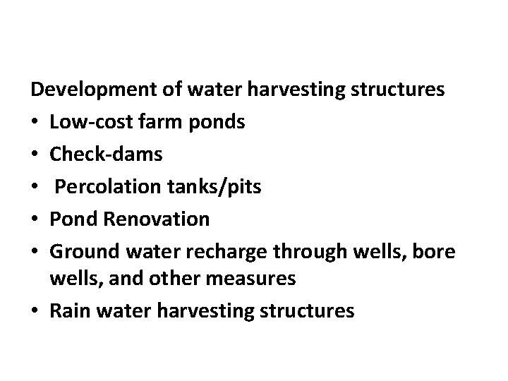 Development of water harvesting structures • Low-cost farm ponds • Check-dams • Percolation tanks/pits